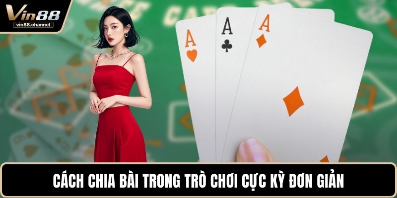 Cách chia bài trong trò chơi cực kỳ đơn giản