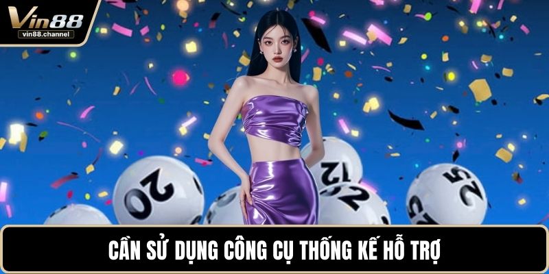 Cần sử dụng công cụ thống kế hỗ trợ