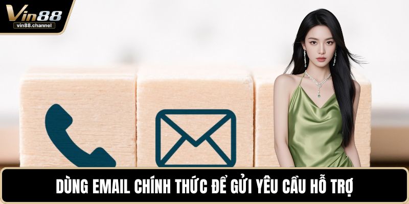 Dùng email chính thức để gửi yêu cầu hỗ trợ