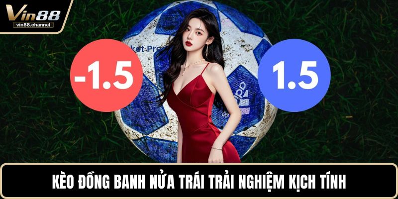 Kèo đồng banh nửa trái trải nghiệm kịch tính
