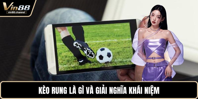 Kèo rung là gì và giải nghĩa khái niệm
