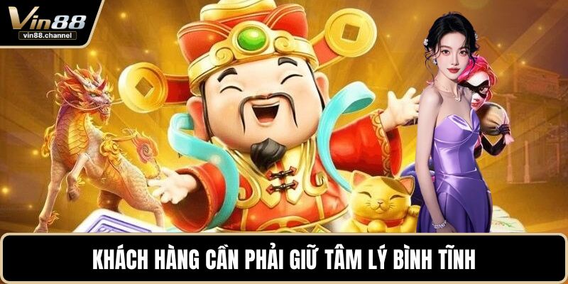 Khách hàng cần phải giữ tâm lý bình tĩnh