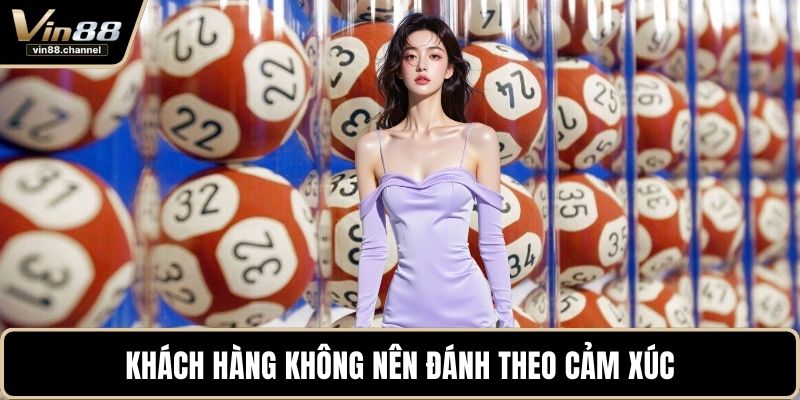 Khách hàng không nên đánh theo cảm xúc