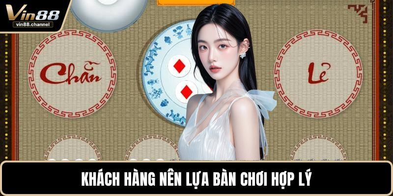 Khách hàng nên lựa bàn chơi hợp lý