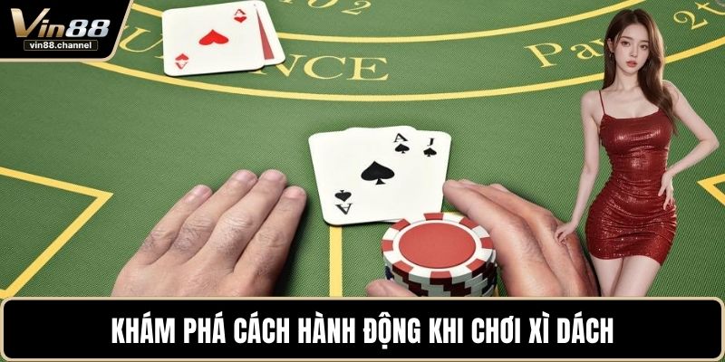Khám phá cách hành động khi chơi xì dách