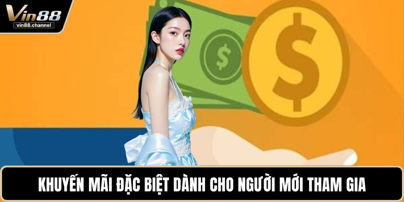 Khuyến mãi đặc biệt dành cho người mới tham gia