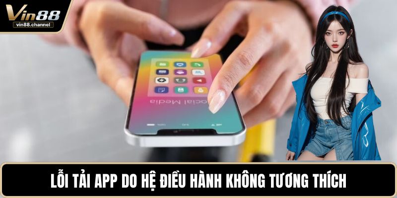 Lỗi tải app do hệ điều hành không tương thích