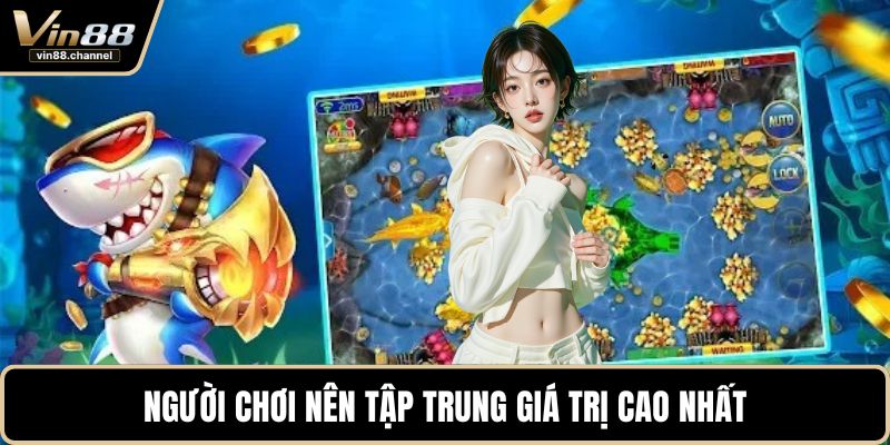 Người chơi nên tập trung giá trị cao nhất 