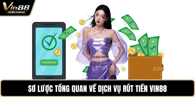 Sơ lược tổng quan về dịch vụ rút tiền VIN88