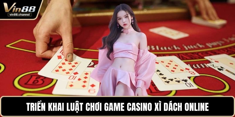 Triển khai luật chơi game casino xì dách online