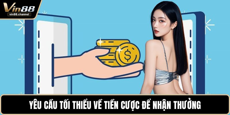 Yêu cầu tối thiểu về tiền cược để nhận thưởng